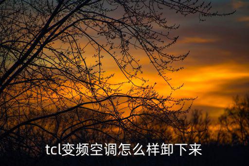 tcl变频空调怎么样卸下来