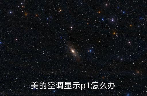 美的空调显示p1怎么办