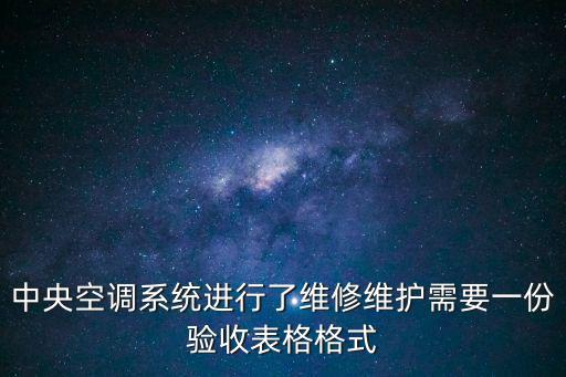 中央空调系统进行了维修维护需要一份验收表格格式