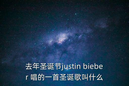 去年圣诞节justin bieber 唱的一首圣诞歌叫什么