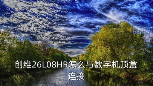 创维26L08HR怎么与数字机顶盒连接