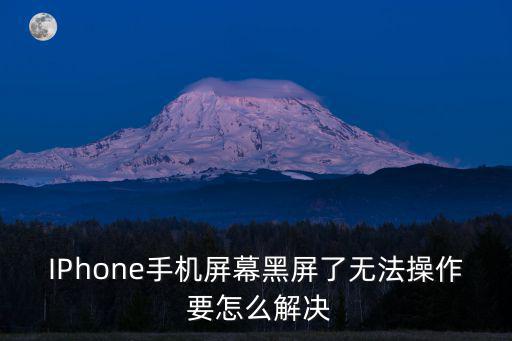 IPhone手机屏幕黑屏了无法操作 要怎么解决