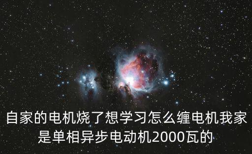 自家的电机烧了想学习怎么缠电机我家是单相异步电动机2000瓦的