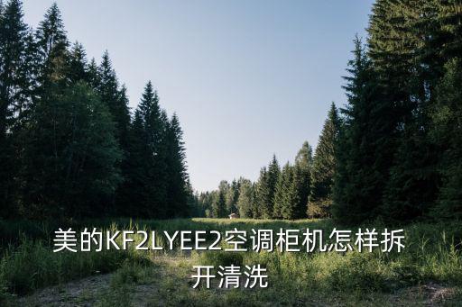 美的柜机怎么拆机清理，美的KF2LYEE2