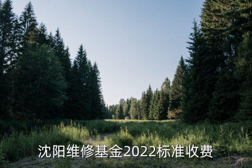 沈阳维修基金2022标准收费