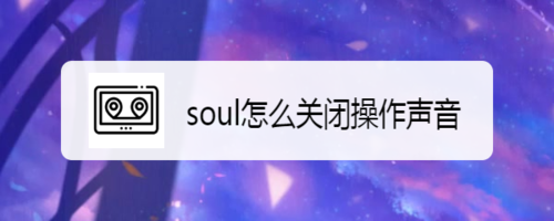 分享soul如何关闭操作声音。