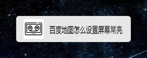 关于百度地图屏幕常亮怎么设置。