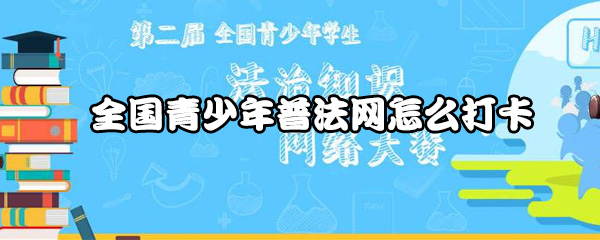 分享全国青少年普法网如何打卡。