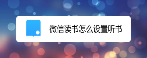 小编分享微信读书如何设置听书。