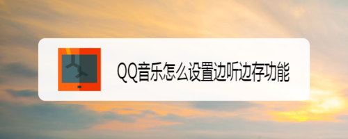 分享QQ音乐如何设置边听边存功能。