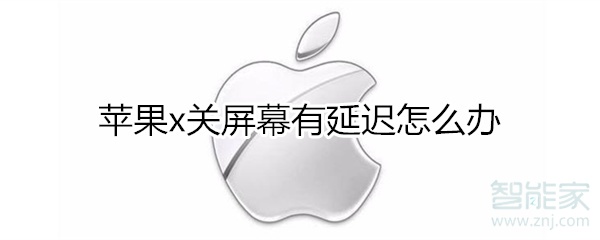 分享iphonex关屏幕有延迟如何处理