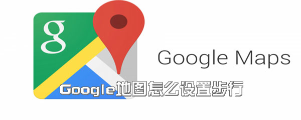 我来分享Google地图在哪设置步行。