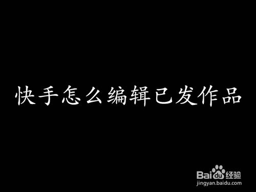 分享快手怎么更改已经发布的作品。