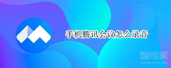 小编分享手机腾讯会议录音功能在哪