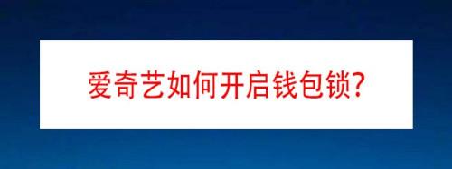 我来分享爱奇艺怎么开通钱包锁。