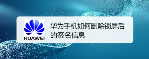 教你华为手机怎么删除锁屏签名。