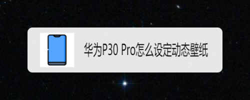 关于华为P30Pro怎么设置动态壁纸。