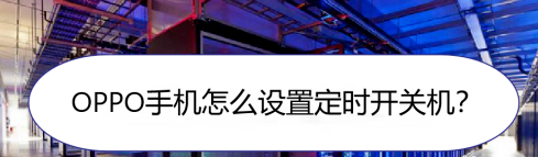 分享OPPO手机定时开关机在哪设置。