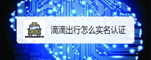 关于滴滴出行实名认证怎么做。