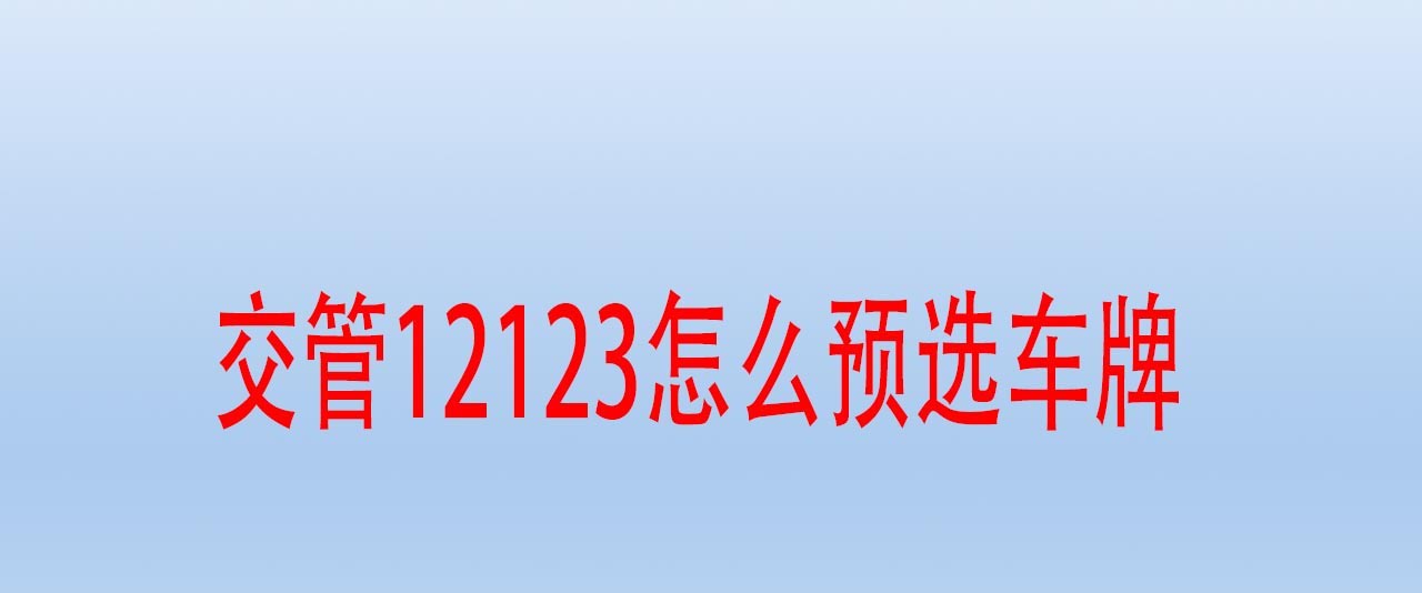 教你交管12123车牌预选功能在哪。